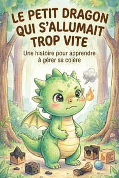 Le Petit Dragon qui s'allumait trop vite: Une histoire illustrée pour aider les enfants de 3 à 8 ans à gérer leur colère et leurs émotions fortes ... technique de la respiration. (French Edition)