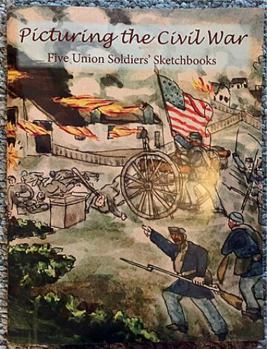 Picturing the Civil War: Five Union Soldiers' Sketchbooks