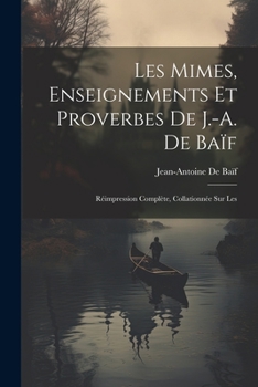 Paperback Les mimes, enseignements et proverbes de J.-A. de Baïf; réimpression complète, collationnée sur les [French] Book