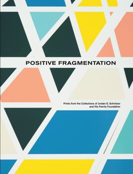 Hardcover Positive Fragmentation: Prints from the Collections of Jordan D. Schnitzer and His Family Foundation Book