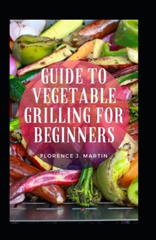 Paperback Guide To Vegetable Grilling For Beginners Book