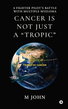 Paperback Cancer is not just a "Tropic": A Fighter Pilot's Battle with Multiple Myeloma Book