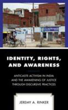 Hardcover Identity, Rights, and Awareness: Anticaste Activism in India and the Awakening of Justice through Discursive Practices Book