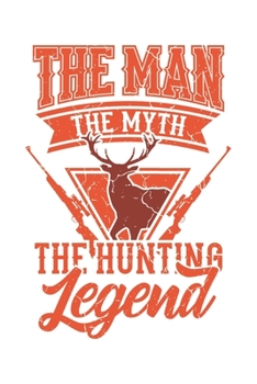 The Man The Myth The Hunting Legend: Jagd Wild Geschenk F�r J�ger Dina5 Gepunktet Notizbuch Tagebuch Planer Notizblock Malheft Kladde Journal Strazze