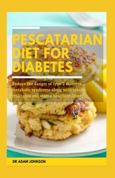 Paperback Pescatarian Diet for Diabetes: Reduce the Danger of Type 2 Diabetes, Metabolic Syndrome Along with Insulin Resistance and Start a Healthier Lifestyle Book