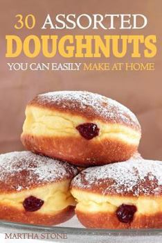 Paperback 30 Assorted Doughnuts You Can Easily Make at Home: Learn to Make Delicious Doughnuts From Things in Your Pantry! Book