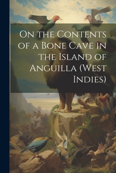 Paperback On the Contents of a Bone Cave in the Island of Anguilla (West Indies) Book