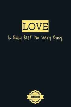 love is easy but i'm very busy: College Ruled Lined Blank 6x9 inch 120 page-Daily Journal for Girls, boys Diary for Women Perfect gift for birthday (funny valentines day notebook  Journal)