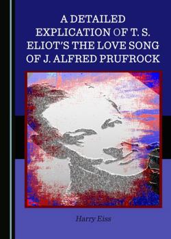 Hardcover A Detailed Explication of T. S. Eliot's The Love Song of J. Alfred Prufrock Book