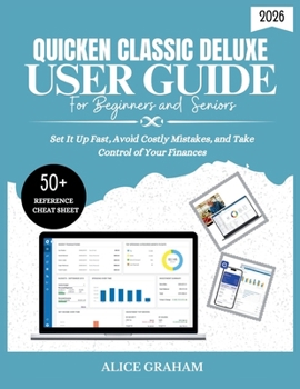 QUICKEN CLASSIC DELUXE USER GUIDE FOR BEGINNERS AND SENIORS: Set It Up Fast, Avoid Costly Mistakes, and Take Control of Your Finances (Tech for Beginners & Seniors)