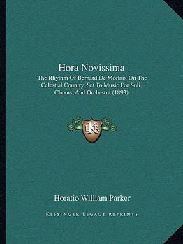 Paperback Hora Novissima: The Rhythm Of Bernard De Morlaix On The Celestial Country, Set To Music For Soli, Chorus, And Orchestra (1893) Book