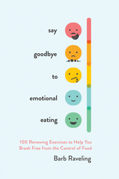 Paperback Say Goodbye to Emotional Eating: 100 Renewing Exercises to Help You Break Free from the Control of Food Book