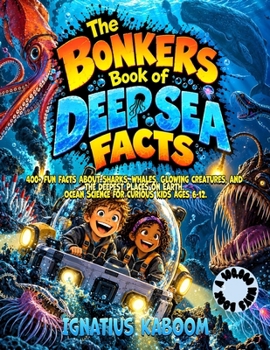 The Bonkers Book of Deep Sea Facts: 400+ Fun Facts About Sharks, Whales, Glowing Creatures, and the Deepest Places on Earth. Ocean Science for Curious ... Book. (The Bonkers Encyclopedia of Facts)