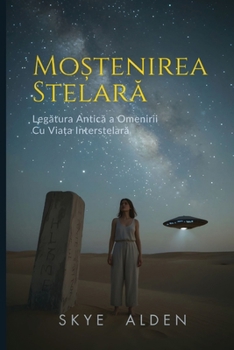 Mo?tenirea Stelara: Legatura Antica a Omenirii cu Via?a Interstelara (Romanian Edition)