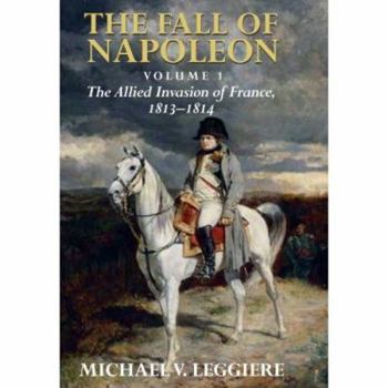 The Fall of Napoleon, Volume I: The Allied Invasion of France, 1813–1814 - Book  of the Cambridge Military Histories