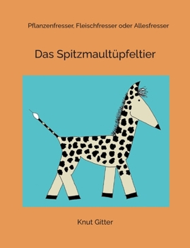 Das Spitzmaultüpfeltier: Pflanzenfresser, Fleischfresser oder Allesfresser (German Edition)
