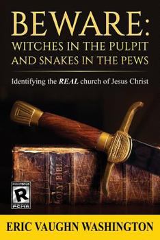 BEWARE: WITCHES in the PULPIT and SNAKES in the PEWS : Identifying the REAL Church of Jesus Christ
