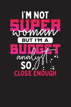 I'm Not Super Woman But I'm A Budget analyst So Close Enough: Budget Analyst Budget Finance Planner & Diary Spreadsheet Bill Organizer Expense Tracker