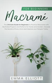 Hardcover Macram? for Beginners: The Ultimate Guide for Beginners to Practice Macram? with Illustrated Projects and Patterns for Home and Garden. Disco Book