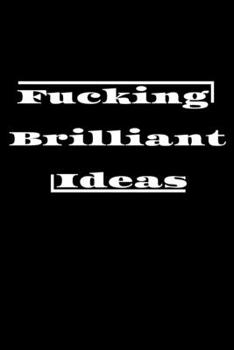 Fucking Brilliant Ideas: Funny Gag Gift, Humor Notebook, Joke Journal, Funny ideas Gift, Notebook, Journal, Diary, Awesome Notebooks