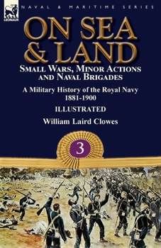 Paperback On Sea & Land: Small Wars, Minor Actions and Naval Brigades-A Military History of the Royal Navy Volume 3 1881-1900 Book