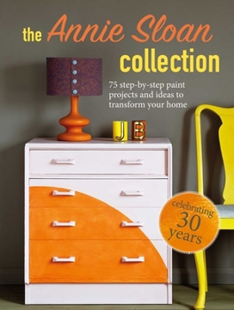 Paperback The Annie Sloan Collection: 75 Step-By-Step Paint Projects and Ideas to Transform Your Home Book