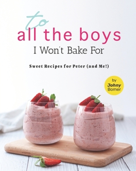 Paperback To All the Boys I Won't Bake For: Sweet Recipes for Peter (and Me!) Book