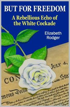 Paperback But For Freedom : Book 2 : A Rebellious Echo of the White Cockade Book