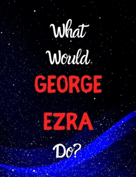 Paperback What would George Ezra do?: Notebook/notebook/diary/journal perfect gift for all George Ezra fans. - 80 black lined pages - A4 - 8.5x11 inches. Book