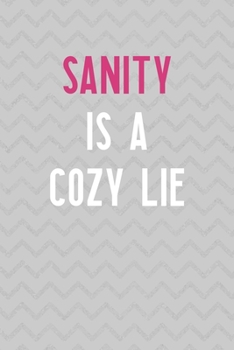 Sanity Is A Cozy Lie: Notebook Journal Composition Blank Lined Diary Notepad 120 Pages Paperback Grey Texture Sanity