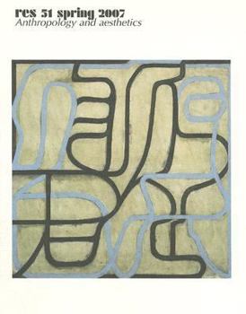 Res: Anthropology and Aesthetics, 51, Spring 2007 (Res: Anthropology and Aesthetics)