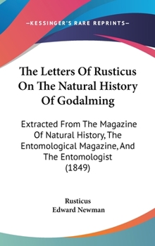 Hardcover The Letters Of Rusticus On The Natural History Of Godalming: Extracted From The Magazine Of Natural History, The Entomological Magazine, And The Entom Book