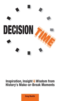 Hardcover Decision Time: Inspiration, Insight and Wisdom from History's Make-or-Break Moments Book