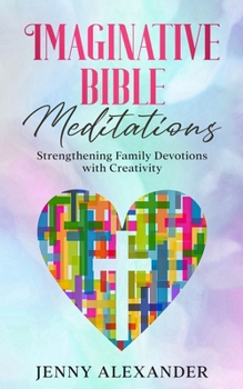 Paperback Imaginative Bible Meditations: Strengthening Family Devotions With Creativity Book