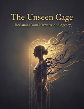 Paperback The Unseen Cage: Reclaiming Your Narrative And Agency Book