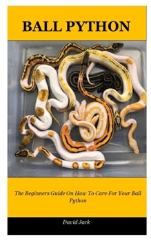 Paperback Ball Python: The Beginners Guide On How To Care For Your Ball Python Book