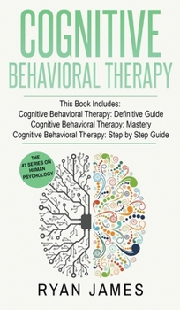 Hardcover Cognitive Behavioral Therapy: 3 Manuscripts - Cognitive Behavioral Therapy Definitive Guide, Cognitive Behavioral Therapy Mastery, Cognitive ... Beh Book