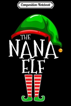 Composition Notebook: The Nana Elf Family Matching Group Christmas Gift Grandma  Journal/Notebook Blank Lined Ruled 6x9 100 Pages
