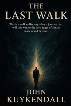The Last Walk: This is a walk unlike any other, a journey that will take you to the very edges of consciousness and beyond.