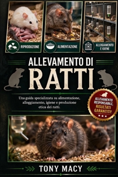 ALLEVAMENTO DI RATTI: Una guida specializzata su alimentazione, alloggiamento, igiene e produzione etica dei ratti. (Italian Edition)