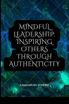 Paperback Mindful Leadership: Inspiring Others through Authenticity Book