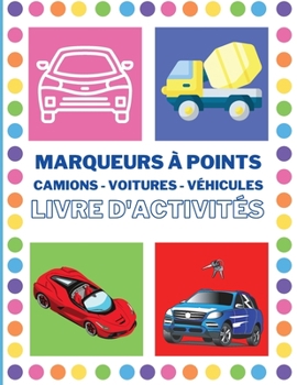 Livre d'activités des marqueurs à points avec voitures: Les camions puissants- Cahier d'activités des voitures et des véhicules pour les enfants de 2 ... à peinture - Art créa