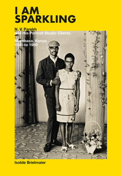 Hardcover I Am Sparkling: N.V. Parekh and His Portrait Studio Clients: Mombasa, Kenya, 1940-1980 Book
