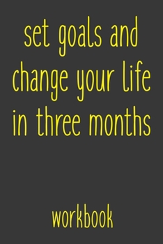 Paperback Set Goals And Change Your Life In Three Months Workbook: Take the Challenge! Write your Goals Daily for 3 months and Achieve Your Dreams Life! Book