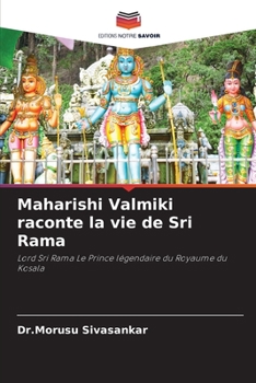 Maharishi Valmiki raconte la vie de Sri Rama: Lord Sri Rama Le Prince légendaire du Royaume du Kosala