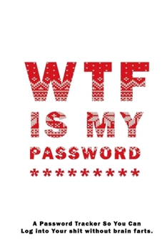 WTF Is My Password: Notebook, password book small 6” x 9” 120 Pages Organizer/Log Book/ Reminder/Notebook for Passwords and Shit/Password Book/Gift for Friends/Coworkers/Seniors/Mom/Dad/