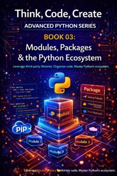 Paperback Modules, Packages & the Python Ecosystem: Organise, share, and reuse code with modules, packages, and the broader Python library (Think, Code, Create - Advanced Python Programming) Book
