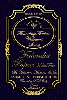 Federalist Papers Part Four - Illustrated & Large Print Special Edition: The most POWERFUL words in the history of the United States of America! (Founding Fathers Collectors Series)