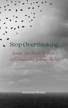 Hardcover Stop Overthinking: Increase Your Mental Toughness, Self-Discipline And Leadership Abilities Book