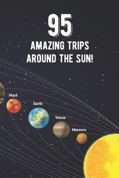 95 Amazing Trips Around The Sun: Awesome 95th Birthday Gift Journal Notebook - An Amazing Keepsake Alternative To A Birthday Card - With 100 Lined Pages